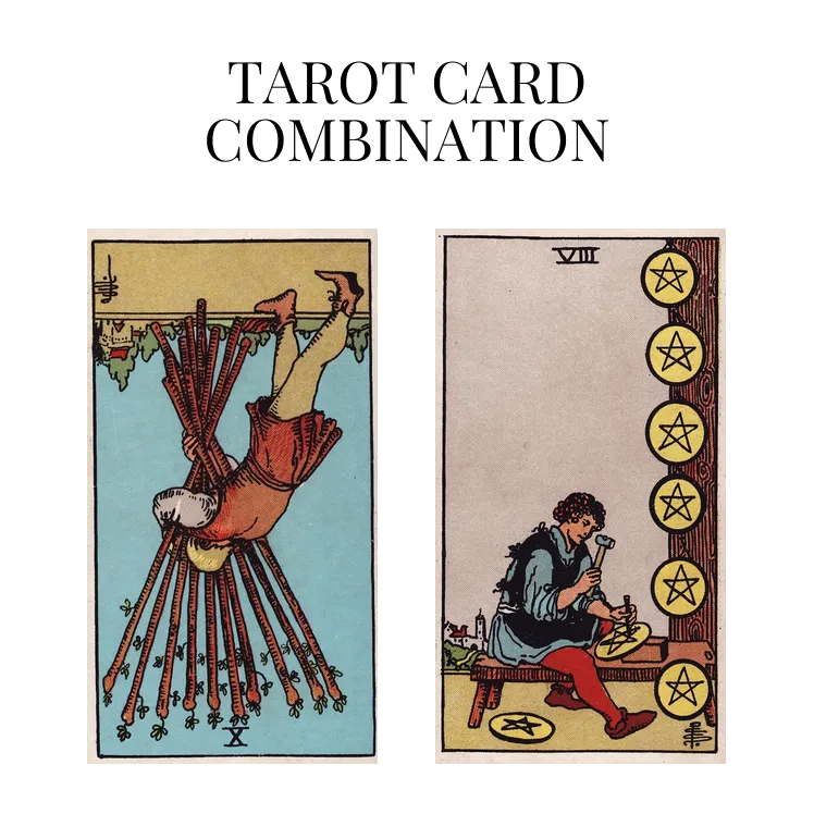 ten of wands reversed and eight of pentacles tarot cards combination meaning