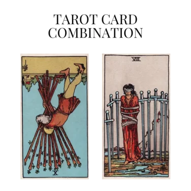 ten of wands reversed and eight of swords tarot cards combination meaning