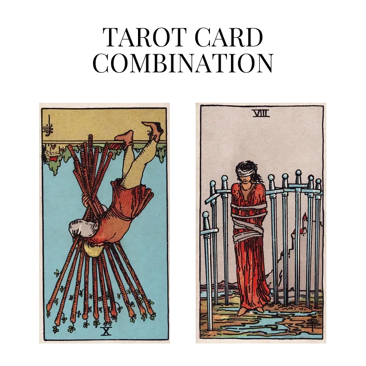 ten of wands reversed and eight of swords tarot cards combination meaning
