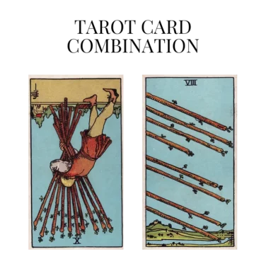 ten of wands reversed and eight of wands tarot cards combination meaning