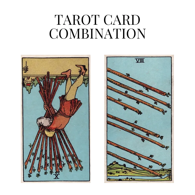 ten of wands reversed and eight of wands tarot cards combination meaning