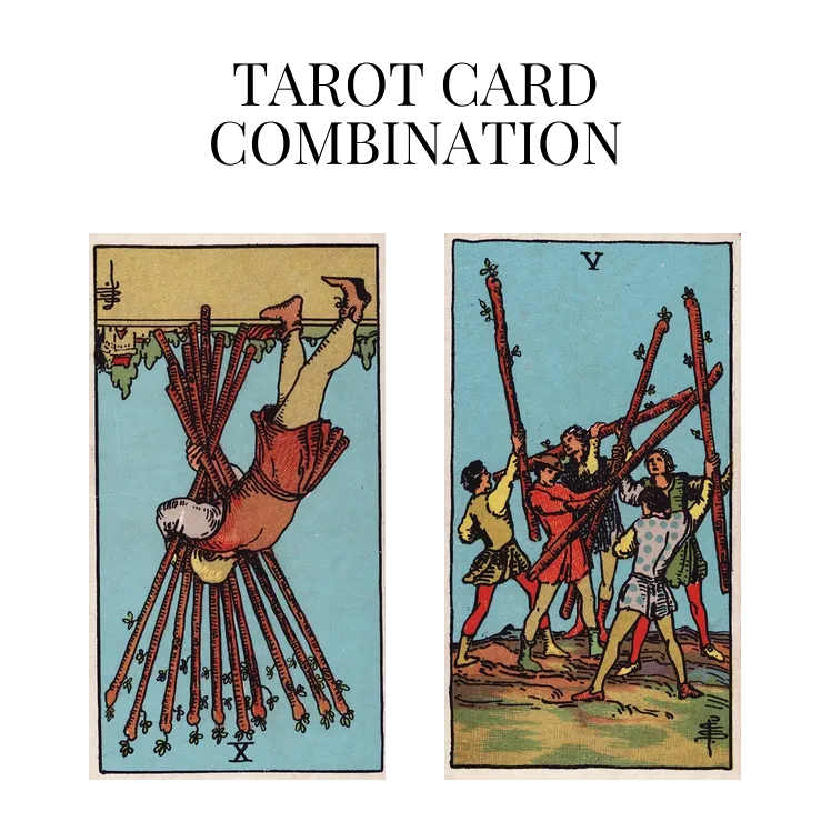 ten of wands reversed and five of wands tarot cards combination meaning