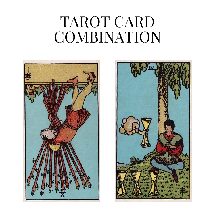ten of wands reversed and four of cups tarot cards combination meaning