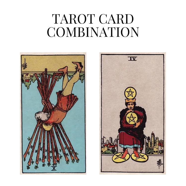 ten of wands reversed and four of pentacles tarot cards combination meaning