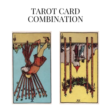 ten of wands reversed and four of wands reversed tarot cards combination meaning