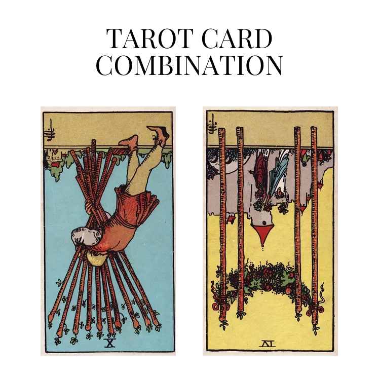 ten of wands reversed and four of wands reversed tarot cards combination meaning