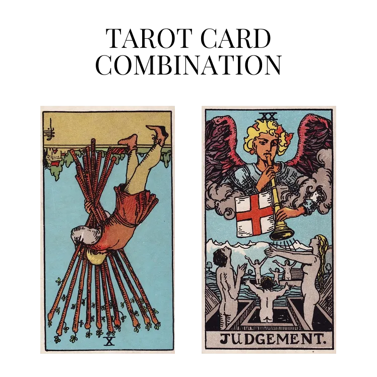 ten of wands reversed and judgement tarot cards combination meaning