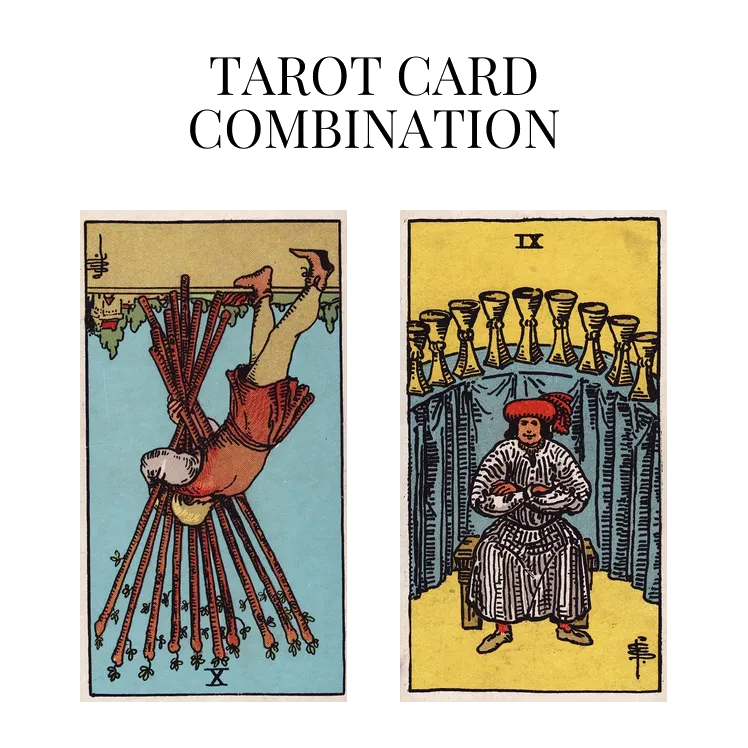 ten of wands reversed and nine of cups tarot cards combination meaning