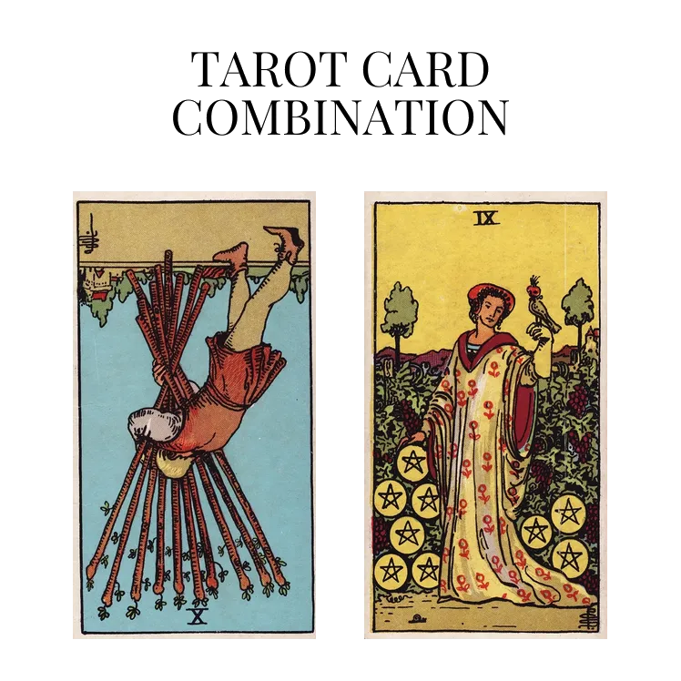 ten of wands reversed and nine of pentacles tarot cards combination meaning