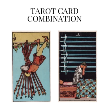 ten of wands reversed and nine of swords tarot cards combination meaning