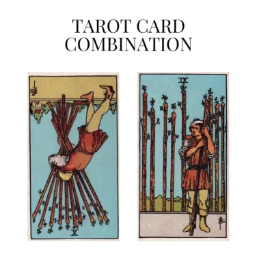 ten of wands reversed and nine of wands tarot cards combination meaning