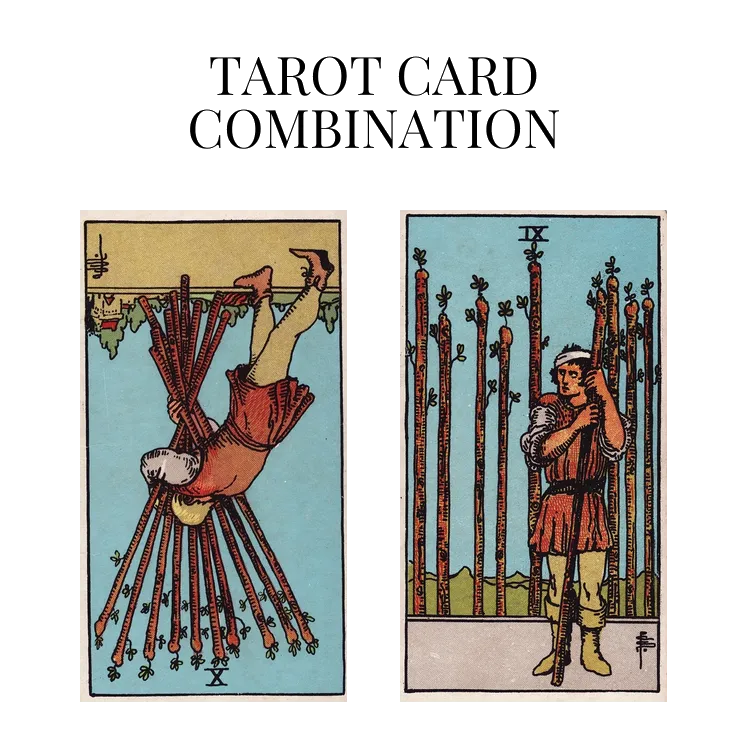 ten of wands reversed and nine of wands tarot cards combination meaning