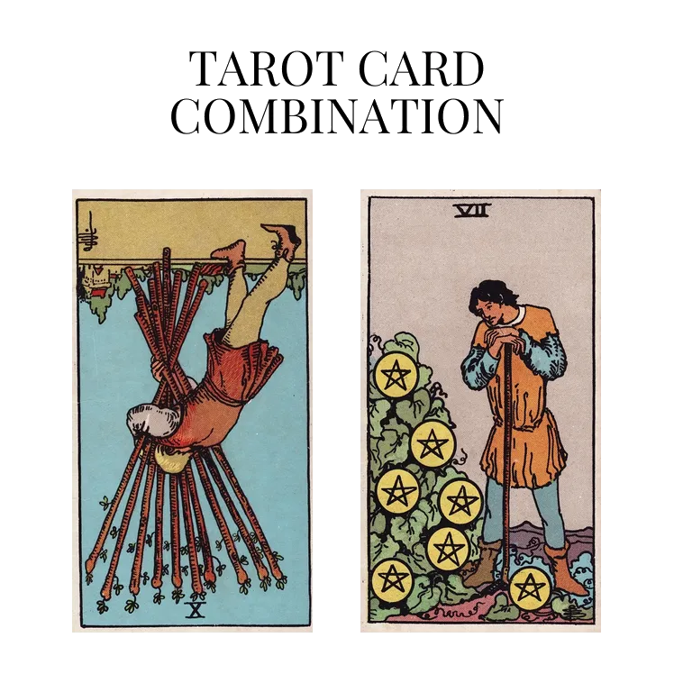 ten of wands reversed and seven of pentacles tarot cards combination meaning