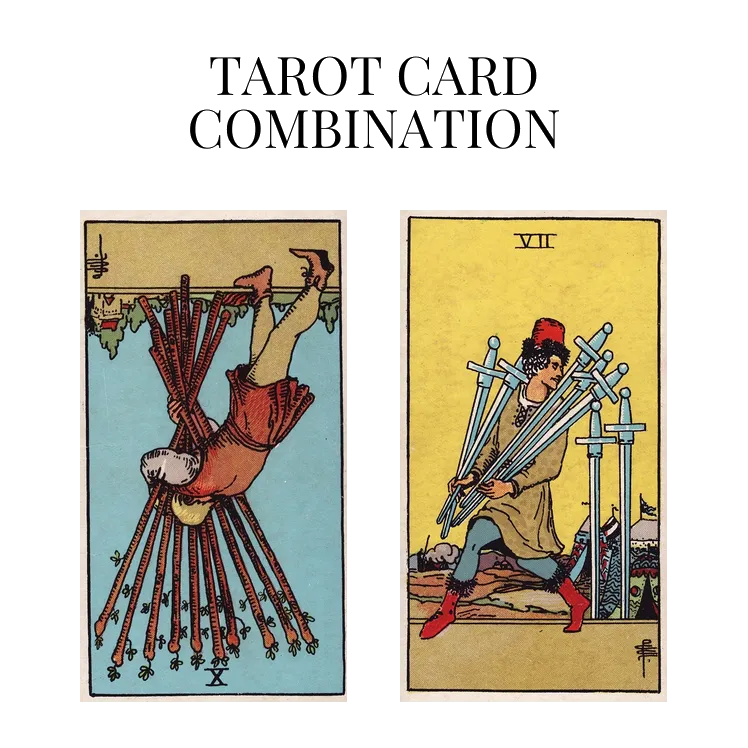 ten of wands reversed and seven of swords tarot cards combination meaning