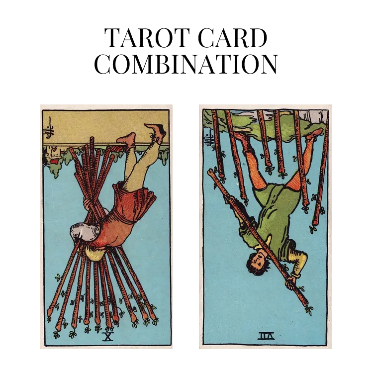 ten of wands reversed and seven of wands reversed tarot cards combination meaning