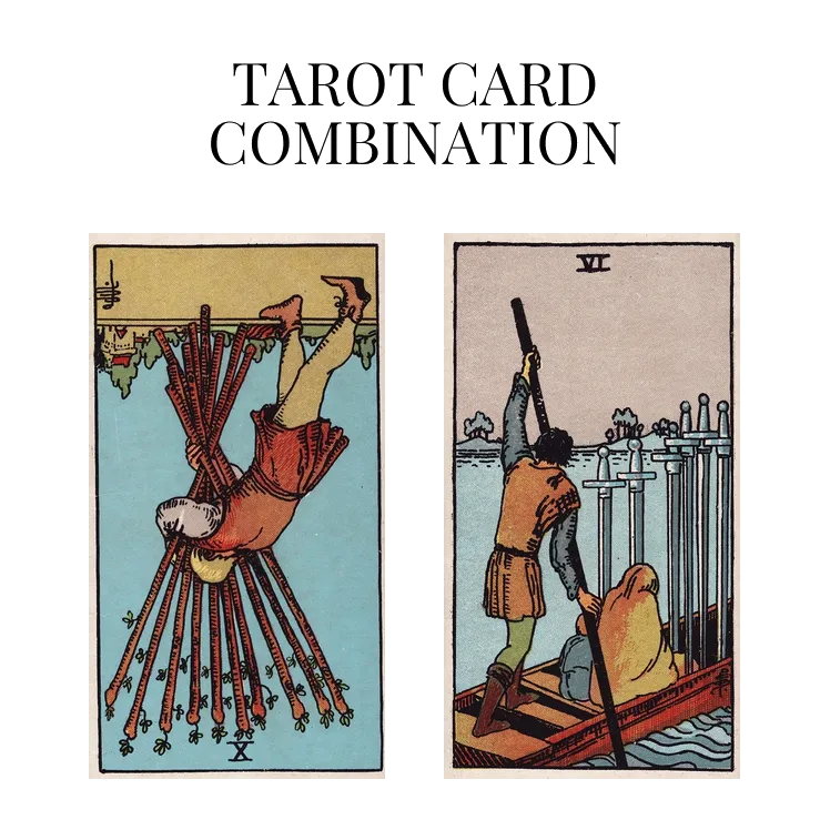 ten of wands reversed and six of swords tarot cards combination meaning