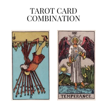 ten of wands reversed and temperance tarot cards combination meaning