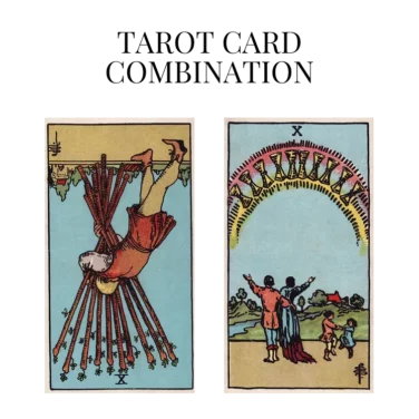ten of wands reversed and ten of cups tarot cards combination meaning