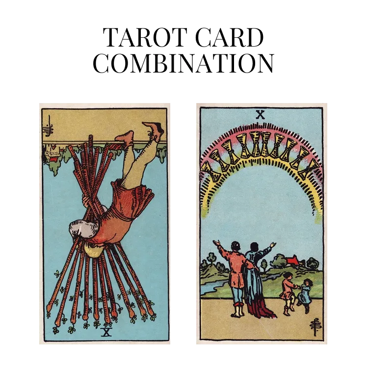 ten of wands reversed and ten of cups tarot cards combination meaning