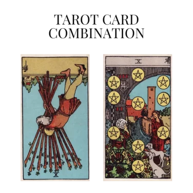 ten of wands reversed and ten of pentacles tarot cards combination meaning