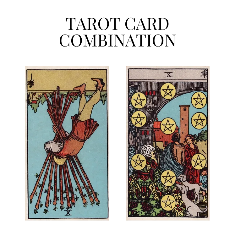 ten of wands reversed and ten of pentacles tarot cards combination meaning