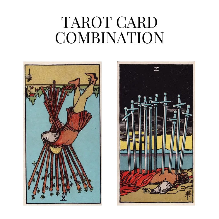 ten of wands reversed and ten of swords tarot cards combination meaning