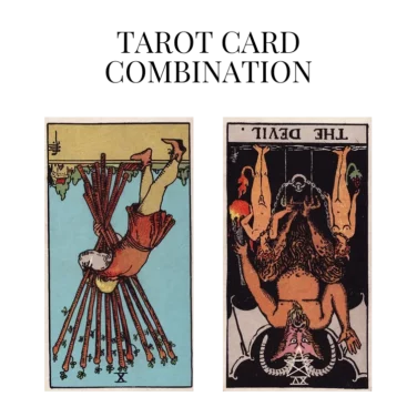 ten of wands reversed and the devil reversed tarot cards combination meaning