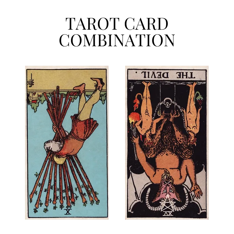 ten of wands reversed and the devil reversed tarot cards combination meaning
