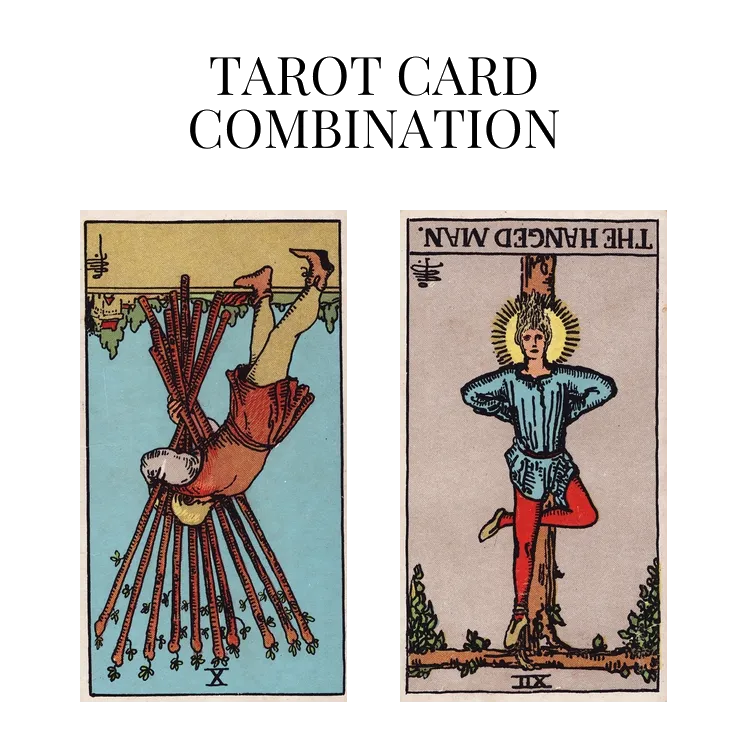 ten of wands reversed and the hanged man reversed tarot cards combination meaning