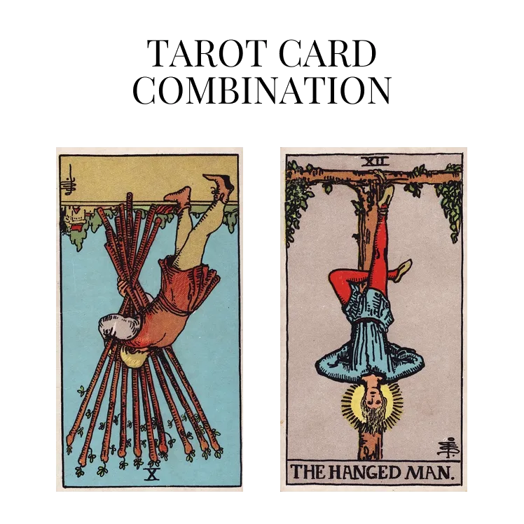 ten of wands reversed and the hanged man tarot cards combination meaning