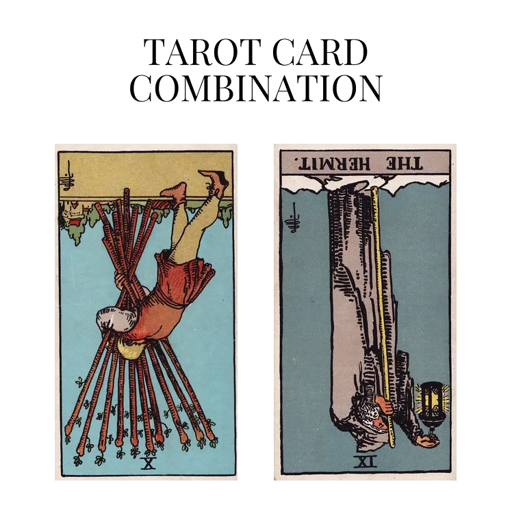 ten of wands reversed and the hermit reversed tarot cards combination meaning