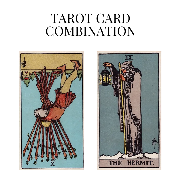 ten of wands reversed and the hermit tarot cards combination meaning