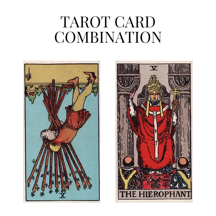 ten of wands reversed and the hierophant tarot cards combination meaning