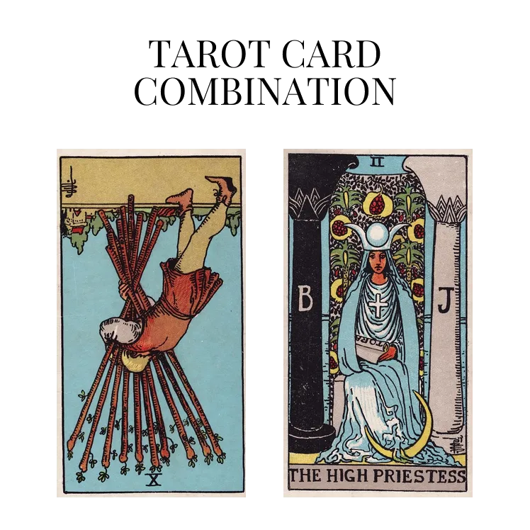 ten of wands reversed and the high priestess tarot cards combination meaning