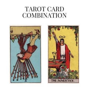 ten of wands reversed and the magician tarot cards combination meaning