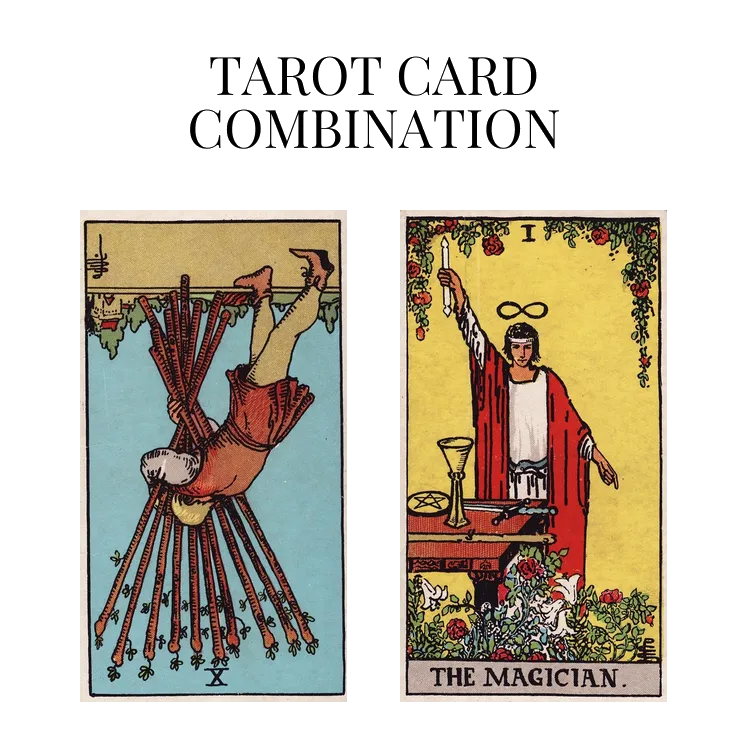 ten of wands reversed and the magician tarot cards combination meaning