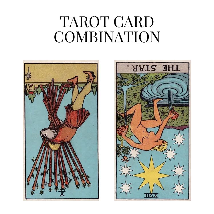 ten of wands reversed and the star reversed tarot cards combination meaning