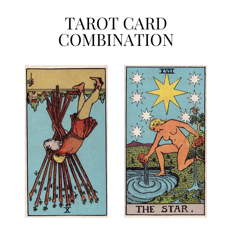 ten of wands reversed and the star tarot cards combination meaning