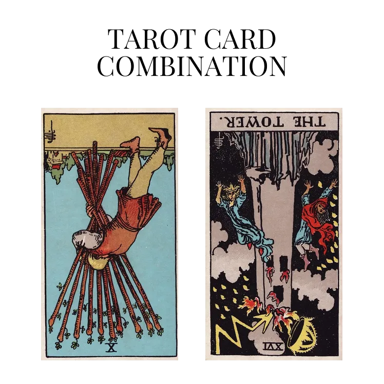 ten of wands reversed and the tower reversed tarot cards combination meaning