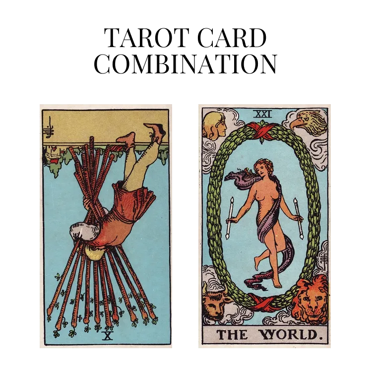 ten of wands reversed and the world tarot cards combination meaning