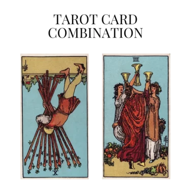 ten of wands reversed and three of cups tarot cards combination meaning