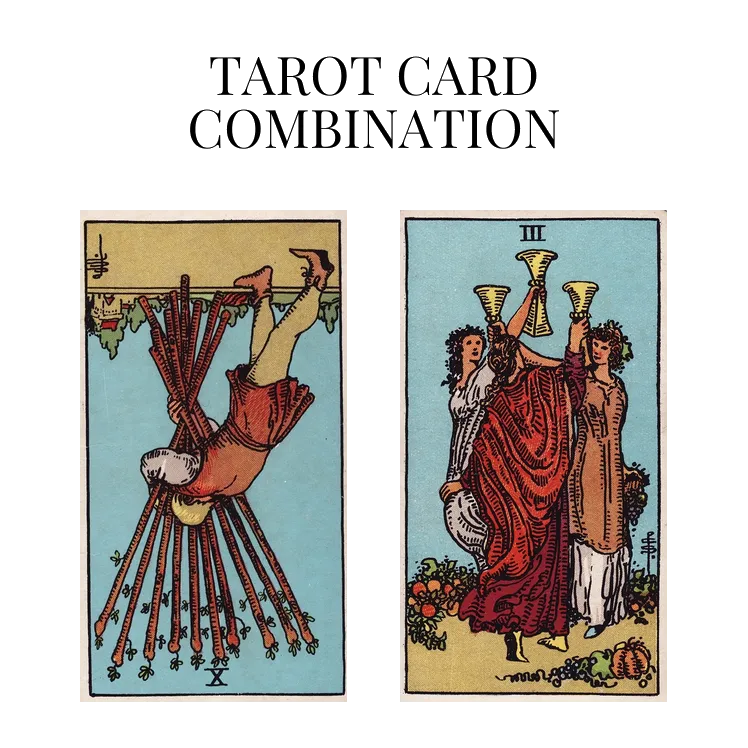 ten of wands reversed and three of cups tarot cards combination meaning