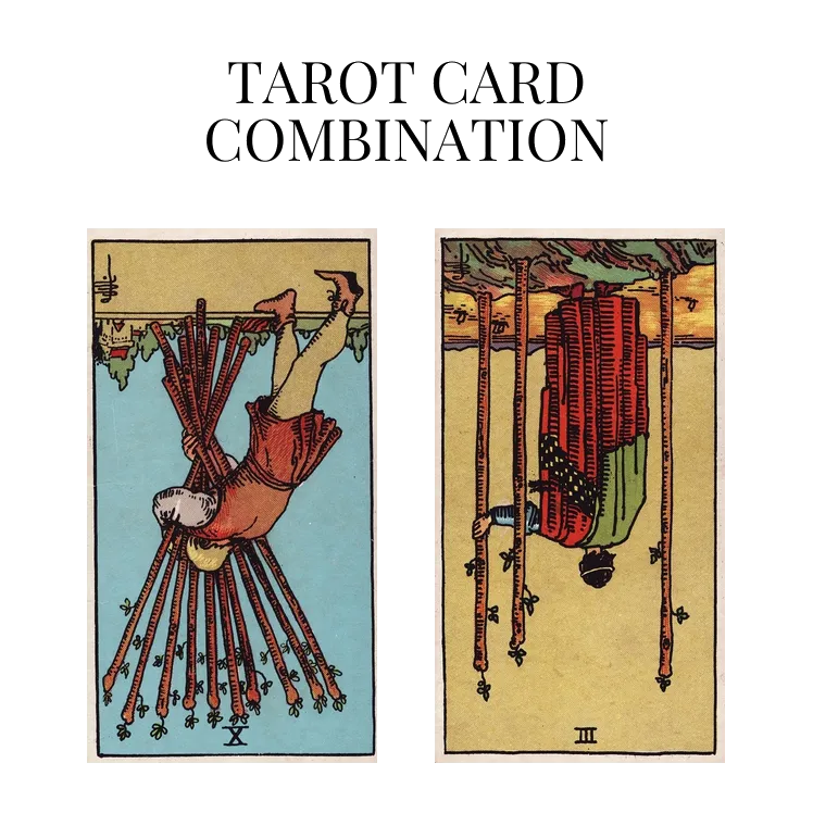 ten of wands reversed and three of wands reversed tarot cards combination meaning