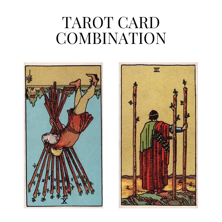 ten of wands reversed and three of wands tarot cards combination meaning