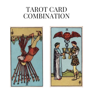ten of wands reversed and two of cups tarot cards combination meaning
