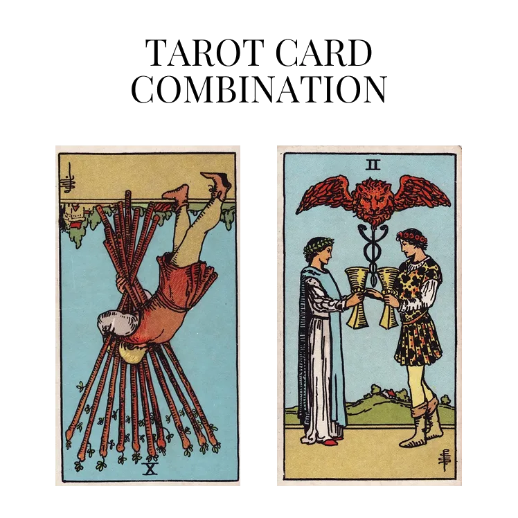 ten of wands reversed and two of cups tarot cards combination meaning