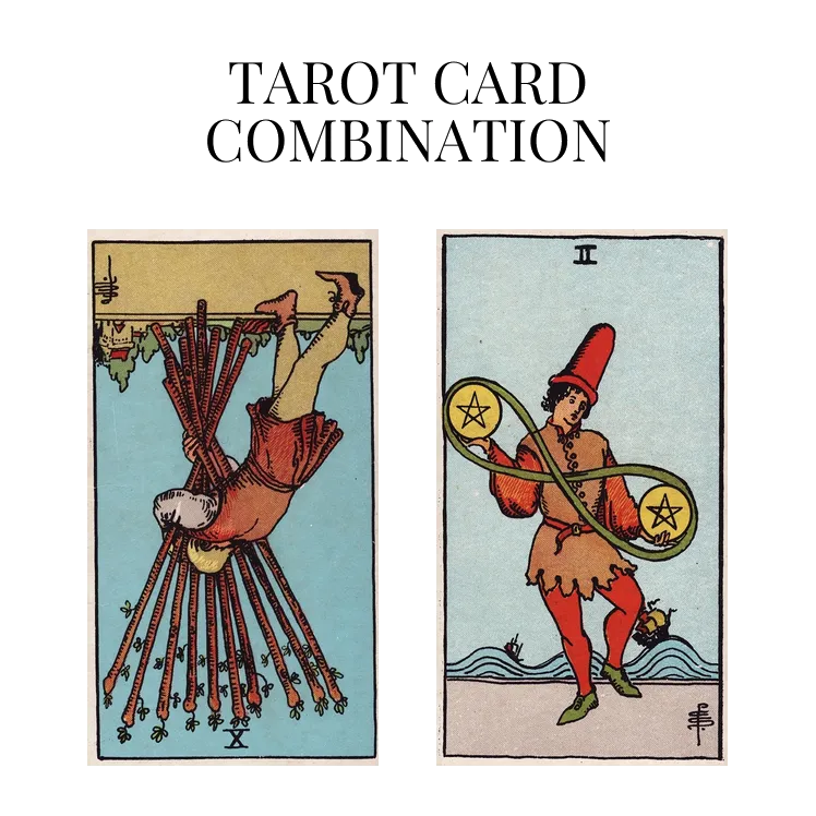 ten of wands reversed and two of pentacles tarot cards combination meaning
