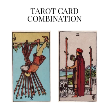 ten of wands reversed and two of wands tarot cards combination meaning