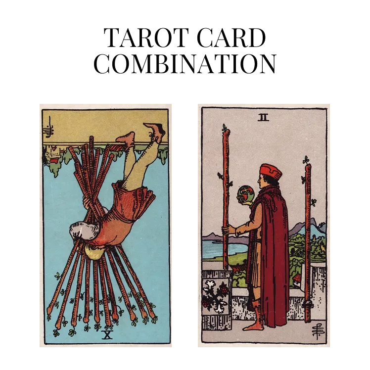 ten of wands reversed and two of wands tarot cards combination meaning