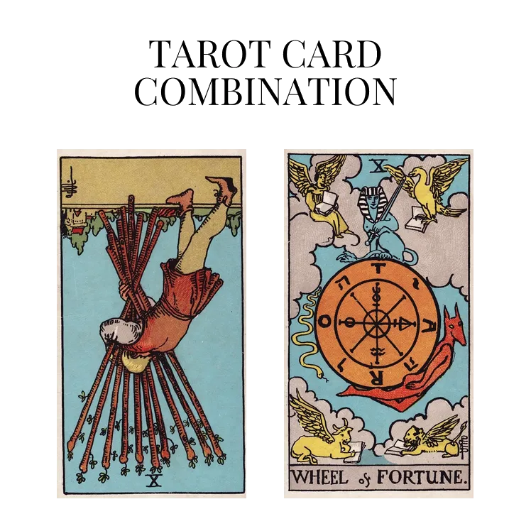 ten of wands reversed and wheel of fortune tarot cards combination meaning
